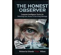 The Honest Observer: Corporate Intelligence Tactics For Detecting Lies, Scams & Surviving Sabotage