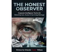 The Honest Observer: Corporate Intelligence Tactics For Detecting Lies, Scams & Surviving Sabotage