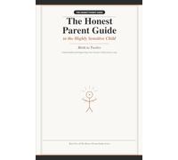 The Honest Parent Guide to the Highly Sensitive Child: Understanding and Supporting Your Sensitive Child at Every Age - A Research-Backed Guide for Parents, Birth to Twelve