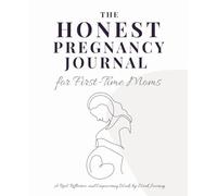 The Honest Pregnancy Journal for First-Time Moms: A Real, Reflective, and Empowering Week-by-Week Journey
