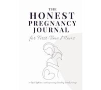 The Honest Pregnancy Journal for First-Time Moms: A Real, Reflective, and Empowering Week-by-Week Journey