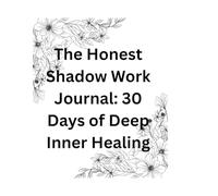 The Honest Shadow Work Journal: 30 Days of Deep Inner Healing
