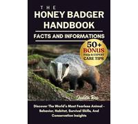THE HONEY BADGER HANDBOOK: Discover The World’s Most Fearless Animal - Behavior, Habitat, Survival Skills, And Conservation Insights