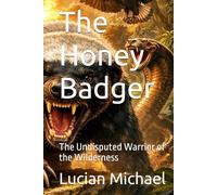 The Honey Badger: The Undisputed Warrior of the Wilderness