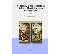 The Honey-Bee: Its Natural History, Physiology and Management