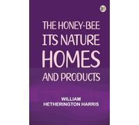 The honey-bee: its nature, homes and products