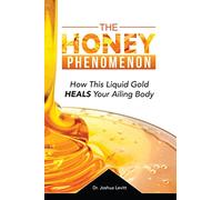 The Honey Phenomenon - How This Liquid Gold Heals Your Ailing Body
