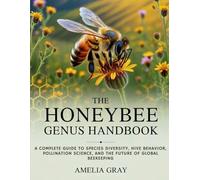The Honeybee Genus Handbook: A Complete Guide to Species Diversity, Hive Behavior, Pollination Science, and the Future of Global Beekeeping