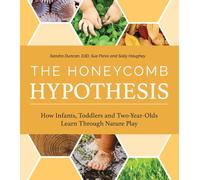 The Honeycomb Hypothesis: How Infants, Toddlers and Two-Year- Olds Learn Through Nature Play