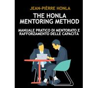 THE HONLA MENTORING METHOD: MANUALE PRATICO DI MENTORATO E RAFFORZAMENTO DELLE CAPACITÀ