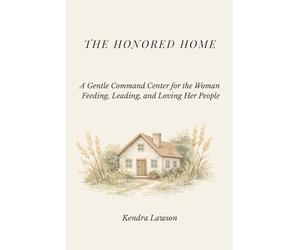 The Honored Home: A Gentle Command Center for the Woman Feeding, Leading, and Loving Her People