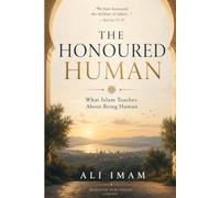 The Honoured Human: What Islam Teaches About Being Human