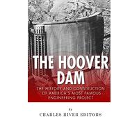 The Hoover Dam: The History and Construction of America’s Most Famous Engineering Project