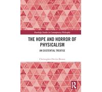 The Hope and Horror of Physicalism: An Existential Treatise