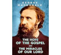 The Hope of the Gospel and The Miracles of Our Lord: A Special Bicentenary Edition, Annotated, with Extensive Commentary