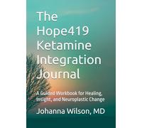 The Hope419 Ketamine Integration Journal: A Guided Workbook for Healing, Insight, and Neuroplastic Change