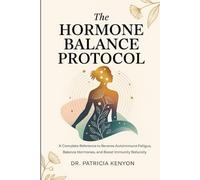 The Hormone Balance Protocol: A Complete Reference to Reverse Autoimmune Fatigue, Balance Hormones, and Boost Immunity Naturally