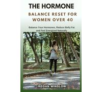 THE HORMONE BALANCE RESET FOR WOMEN OVER 40: Balance Your Hormones, Reduce Belly Fat and Feel Energized Naturally