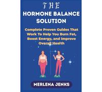 THE HORMONE BALANCE SOLUTION: Complete Proven Guides That Work To Help You Burn Fat, Boost Energy, And Improve Overall Health