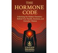 The Hormone Code: Unlocking the Hidden Chemistry Behind Your Health, Emotions, and Everyday Choices