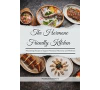 The Hormone Friendly Kitchen: Nourishing Recipes to Support Hormonal Harmony and Wellness