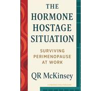 The Hormone Hostage Situation: Surviving Perimenopause at Work: A Strategic Evolution Guide to Not Losing Your Job While Your Body Loses Its Mind