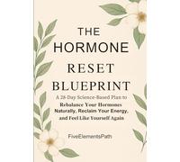 The Hormone Reset Blueprint: A 28-Day Science-Based Plan to Rebalance Your Hormones Naturally, Lose Weight, Sleep Better, and Reclaim Your Energy Without Medication
