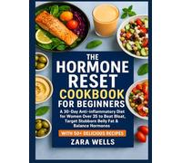 The Hormone Reset Cookbook for Beginners: A 30-Day Anti-Inflammatory Diet for Women Over 35 to Beat Bloat, Target Stubborn Belly Fat & Balance Hormones - With 50+ Delicious Recipes