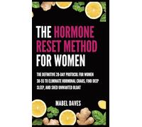 The Hormone Reset Method for Women: The Definitive 28-Day Protocol for Women 30-55 to Eliminate Hormonal Chaos, Find Deep Sleep, and Shed Unwanted Bloat