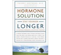 The Hormone Solution: Stay Younger Longer With Natural Hormone and Nutrition Therapies
