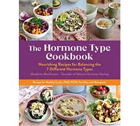 The Hormone Type Cookbook: Nourishing Recipes for Balancing the 7 Different Hormone Types - Recipes for Healthy Cycles, PMS, PCOS, Fertility, and Menopause