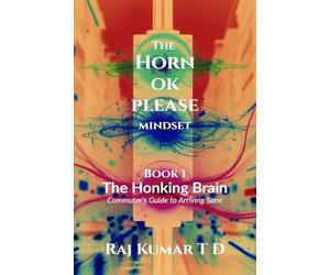 The Horn OK Please Mindset: Book 1: The Honking Brain: Commuter's Guide to Arriving Sane