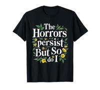 The Horrors Persist But So Do I Maglietta
