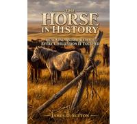 The Horse in History: How One Animal Remade Every Civilization It Touched