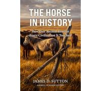 The Horse in History: How One Animal Remade Every Civilization It Touched
