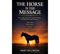 The Horse Is the Message: Forty-Eight Horses, Five Timeless Principles, and One Playbook for a Life That Lasts