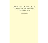 The Horse of America in His Derivation, History, and Development