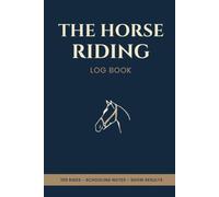 The Horse Riding Log Book: A Complete Record of Every Lesson & Ride: Schooling Exercises, Progress Notes, Show Results & Everything Your Instructor Told You to Practise