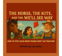 The Horse, The Kite, and the We’ll See Way: How to Stay Calm When Things Don’t Go Your Way