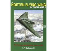 The Horten Flying Wing in World War II: The History & Development of the Ho 229