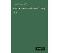 The Horticulture of Boston and Vicinity: Vol. IV