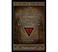 The Horus Maat Lodge: The Grimoire of a PanAeonic Magickal Tribe