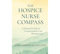 The Hospice Nurse Compass: A Practical Guide to Compassionate Case Management