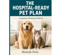 The Hospital-Ready Pet Plan Workbook: Full-Size 8.5 x 11 Fill-In Worksheets, Checklists, and Caregiver Forms to Build an Emergency Plan for Your Dog or Cat