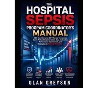 The Hospital Sepsis Program Coordinator’s Manual: CDC Core Elements, SEP-1 Bundle Compliance, Code Sepsis Protocols, Chart Abstraction, and Running a Program That Moves Mortality
