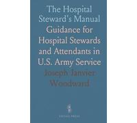 The Hospital Steward's Manual: Guidance for Hospital Stewards and Attendants in U.S. Army Service