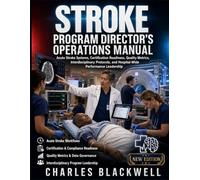 THE HOSPITAL STROKE PROGRAM DIRECTOR'S OPERATIONS MANUAL: Acute Stroke Systems, Certification Readiness, Quality Metrics, Interdisciplinary Protocols, and Hospital-Wide Performance Leadership