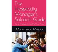 The Hospitality Manager's Solution Guide: Proven Strategies for Leading Under Pressure