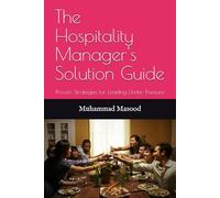 The Hospitality Manager's Solution Guide: Proven Strategies for Leading Under Pressure