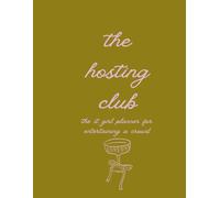 The Hosting Club Journal: A Guide & Entertaining Planner for Dinner Parties, Summer Weekends, Holidays & Other Gatherings: Plan Menus, Track Guests, Record Memories & Create New Traditions